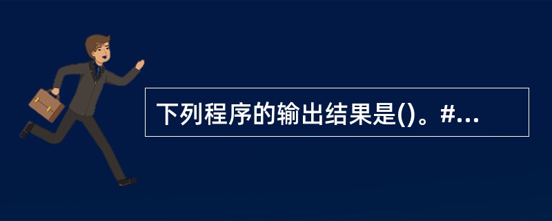下列程序的输出结果是()。#includeusing namespace std