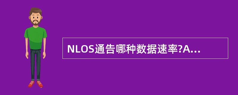 NLOS通告哪种数据速率?A、30~40Mbit£¯sB、100Mbit£¯sC