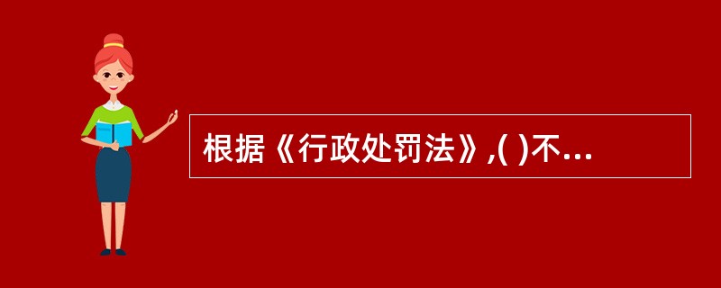 根据《行政处罚法》,( )不得设定税务行政罚款处罚。