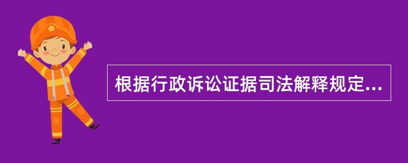 根据行政诉讼证据司法解释规定,在行政诉讼中,( )不能作为定案的依据。