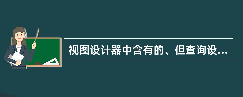 视图设计器中含有的、但查询设计器中却没有的选项卡是( )。