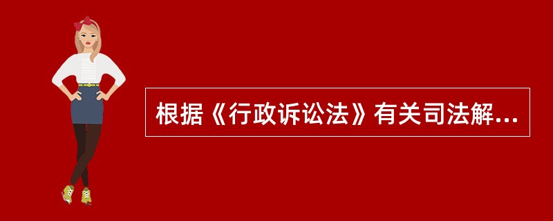 根据《行政诉讼法》有关司法解释规定( )。