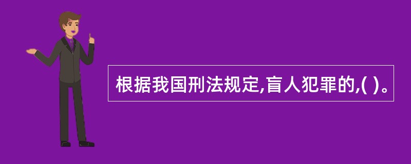 根据我国刑法规定,盲人犯罪的,( )。