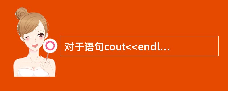 对于语句cout<<endl<<x;中的各个组成部分,下列叙述中错误的是