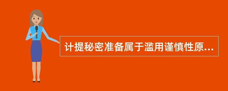 计提秘密准备属于滥用谨慎性原则。( )