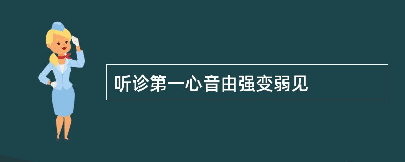 听诊第一心音由强变弱见