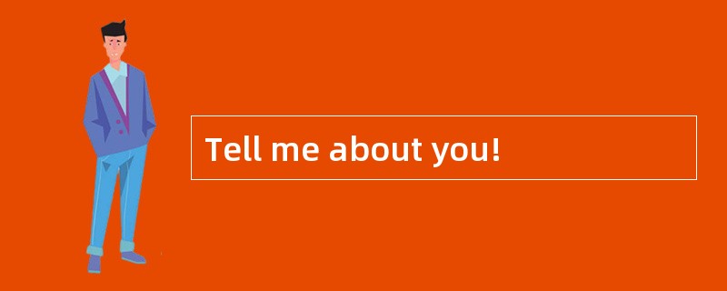 Tell me about you!