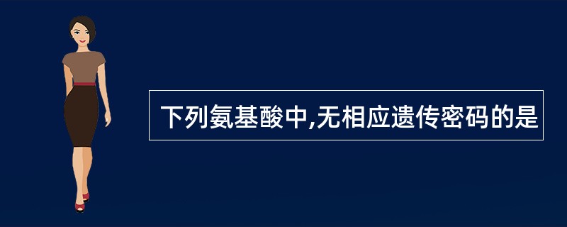 下列氨基酸中,无相应遗传密码的是