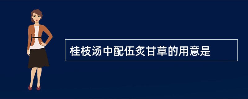 桂枝汤中配伍炙甘草的用意是