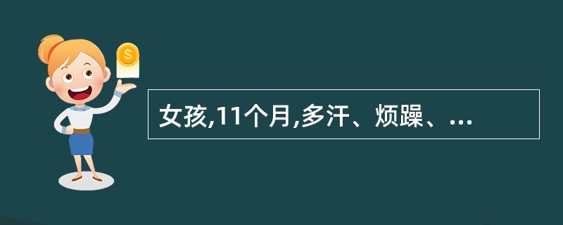 女孩,11个月,多汗、烦躁、睡眠不安,可见肋膈沟,下肢轻度“O”形腿,血清钙稍低