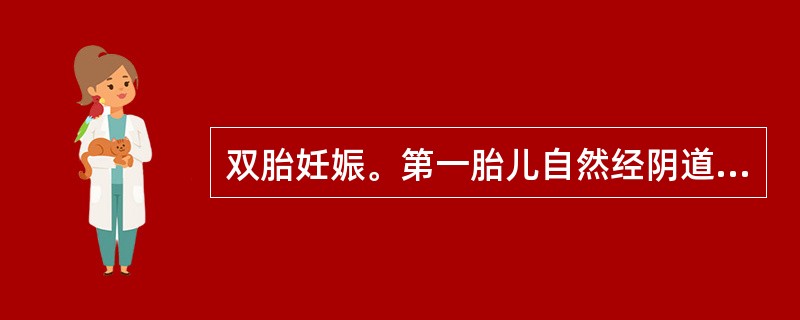 双胎妊娠。第一胎儿自然经阴道娩出后8分钟,第二胎儿娩出,10分钟后娩出胎盘,随即