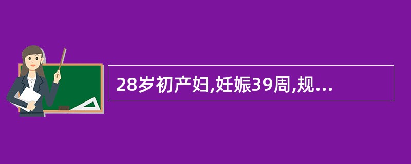 28岁初产妇,妊娠39周,规律宫缩2小时,枕右前位,胎心良好,骨盆外测量正常,B