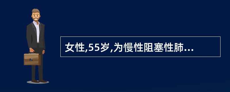 女性,55岁,为慢性阻塞性肺疾病(COPD)气肿型患者,近年来轻微活动即感气急,