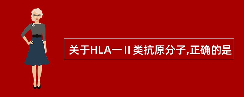 关于HLA一Ⅱ类抗原分子,正确的是