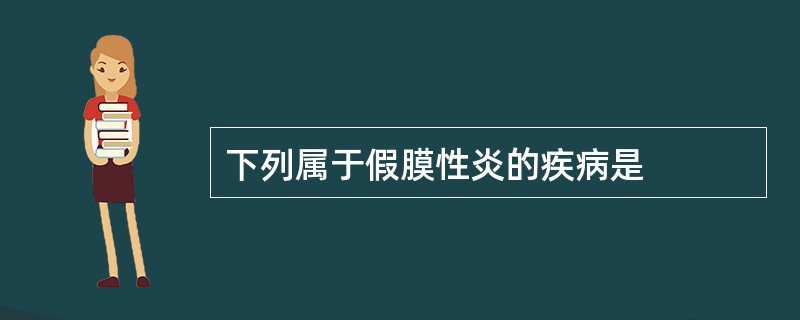 下列属于假膜性炎的疾病是