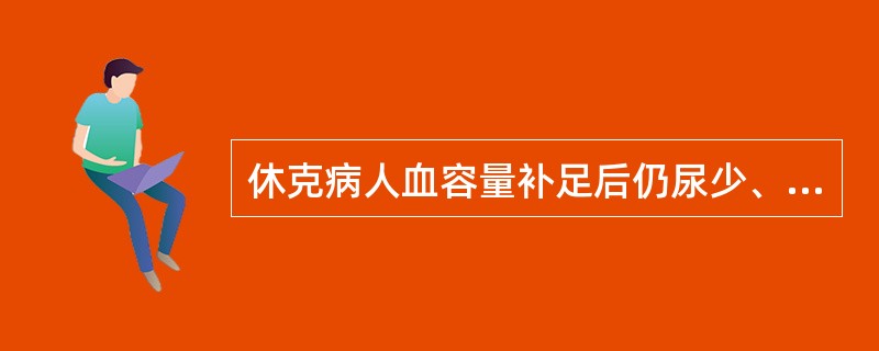 休克病人血容量补足后仍尿少、尿比重低,应考虑A、心功能不全B、肝功能不全C、肾功