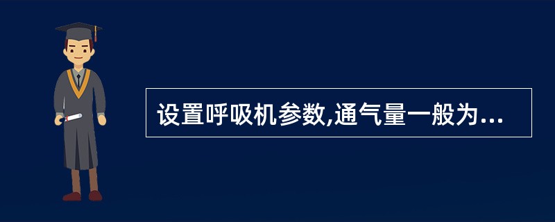 设置呼吸机参数,通气量一般为A、4~6ml£¯kgB、6~8ml£¯kgC、10