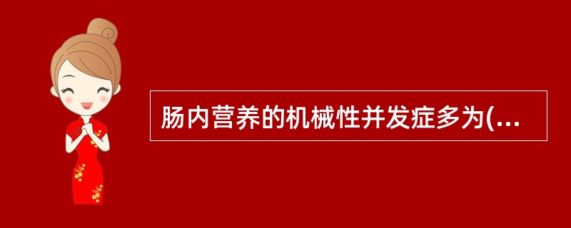 肠内营养的机械性并发症多为( )A、高血糖B、误吸C、腹泻D、水过多E、便秘 -