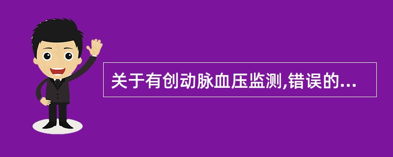 关于有创动脉血压监测,错误的说法是A、正常动脉压波形分为升支、降支和重搏波B、有