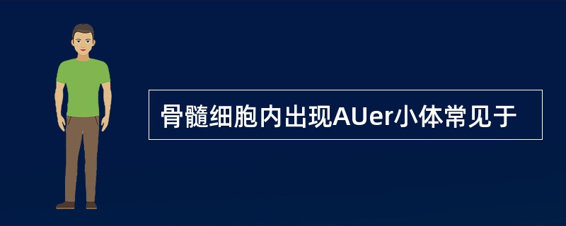 骨髓细胞内出现AUer小体常见于