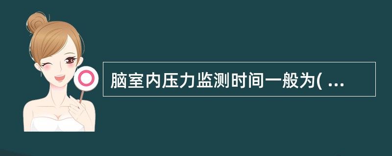 脑室内压力监测时间一般为( )A、1~2天B、3~5天C、4~7天D、6~8天E