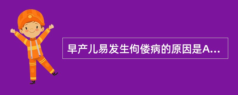 早产儿易发生佝偻病的原因是A、钙、磷储存少B、维生素D储存少C、胃肠对维生素D及