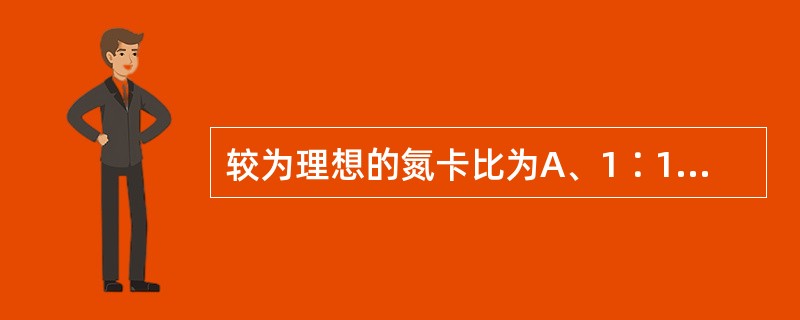 较为理想的氮卡比为A、1∶100kcal以下B、1∶120kcalC、1∶(15