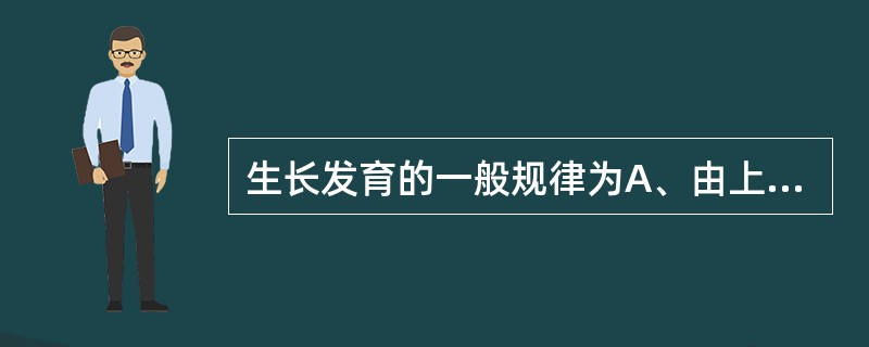 生长发育的一般规律为A、由上到下B、由远到近C、由粗到细D、由低级到高级E、由简