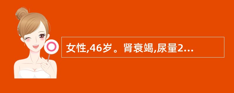 女性,46岁。肾衰竭,尿量25mmol£¯L,血肌酐>442μmol£¯L,血清