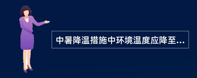 中暑降温措施中环境温度应降至 ( )A、20~25℃B、18~20℃C、20~2