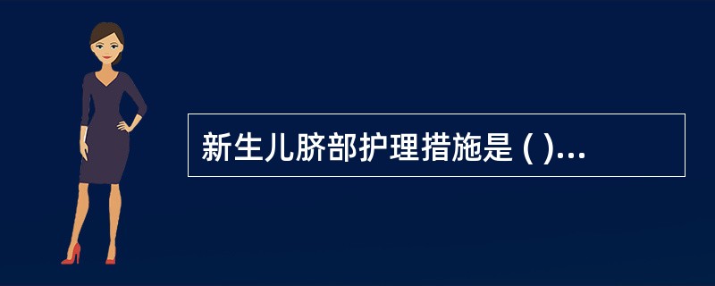 新生儿脐部护理措施是 ( )A、保持清洁干燥,不宜任意解开包扎B、敷料被污染应及