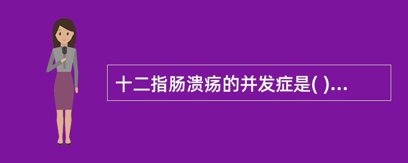 十二指肠溃疡的并发症是( )A、癌变B、穿孔C、出血D、梗阻E、感染