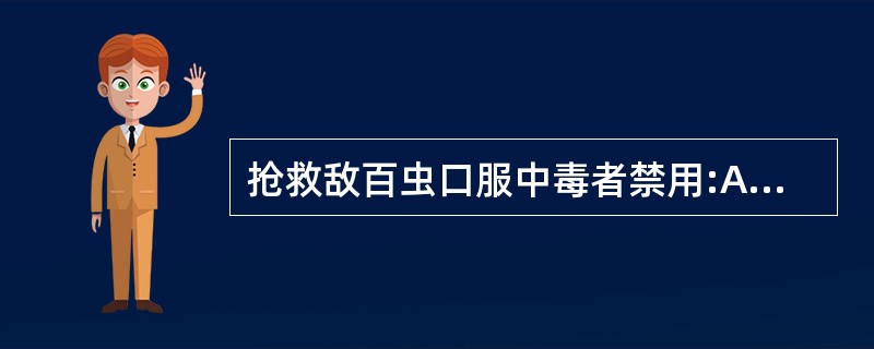 抢救敌百虫口服中毒者禁用:A、大量盐水催吐B、2%碳酸氢钠溶液反复洗胃C、对服毒