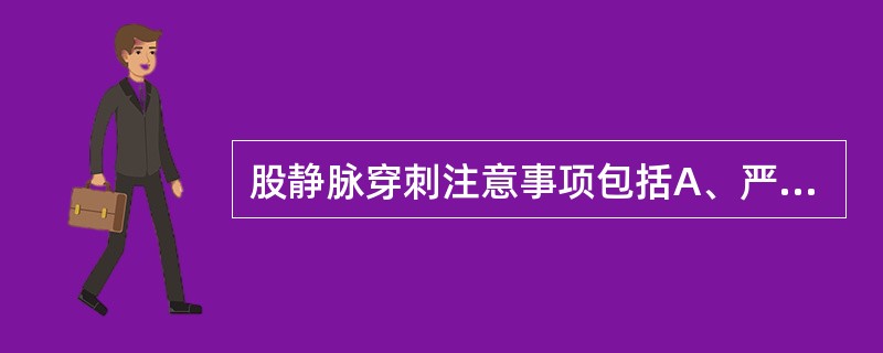 股静脉穿刺注意事项包括A、严格执行无菌操作规程,防止感染B、有出血倾向者宜用此法