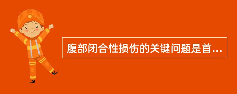 腹部闭合性损伤的关键问题是首先明确A、有无内脏损伤B、腹痛性质C、损伤程度D、有