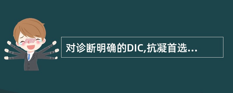 对诊断明确的DIC,抗凝首选A、肝素B、阿司匹林C、双嘧达莫D、低分子右旋糖酐E
