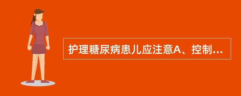 护理糖尿病患儿应注意A、控制饮食B、预防感染C、预防低血糖D、预防酮症酸中毒E、