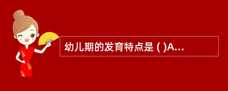 幼儿期的发育特点是 ( )A、神经精神发育减慢B、体格生长发育速度较婴儿期减慢C