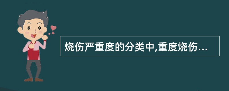 烧伤严重度的分类中,重度烧伤是指( )A、烧伤总面积在9%以上的Ⅱ度烧伤B、烧伤