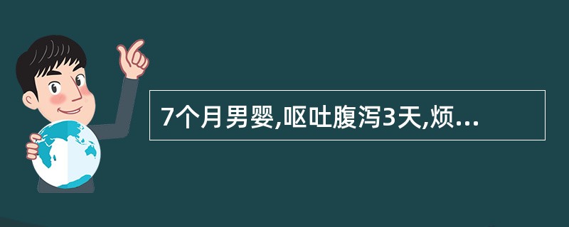 7个月男婴,呕吐腹泻3天,烦躁、口渴。前囟明显凹陷,口唇黏膜干燥,皮肤弹性较差,