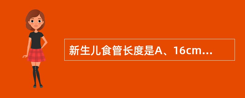 新生儿食管长度是A、16cmB、14cmC、12cmD、10cmE、6cm -