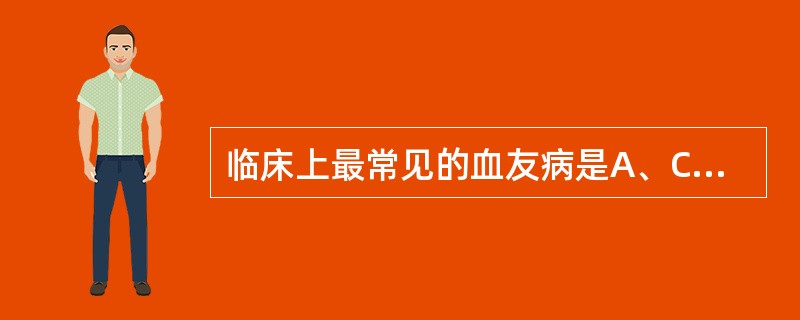 临床上最常见的血友病是A、Christmas病B、因子Ⅷ缺乏C、因子Ⅺ缺乏D、血