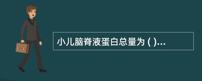 小儿脑脊液蛋白总量为 ( )A、0.6~0.8g£¯LB、0.3~0.6g£¯L