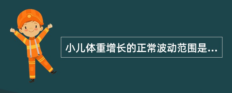 小儿体重增长的正常波动范围是A、50%左右B、40%左右C、30%左右D、20%