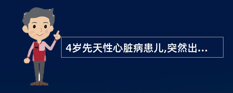 4岁先天性心脏病患儿,突然出现烦躁不安,呼吸困难,口唇青紫,体检:呼吸45次£¯