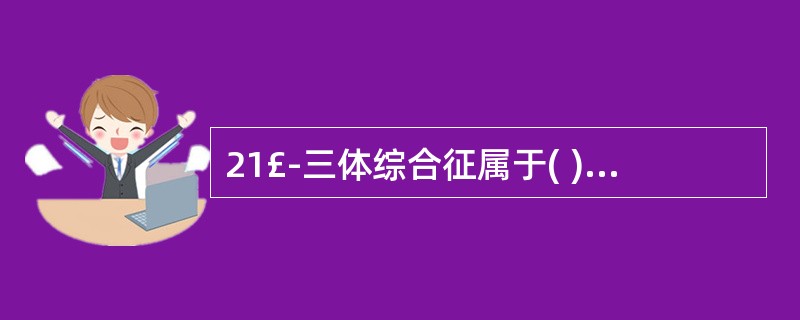 21£­三体综合征属于( )A、染色体疾病B、单基因遗传病C、多基因遗传病D、免