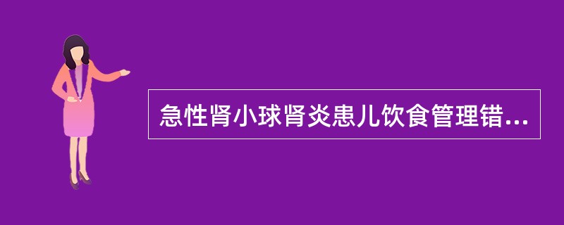 急性肾小球肾炎患儿饮食管理错误的是A、少尿时限制水和钠盐的摄入B、高糖饮食C、水