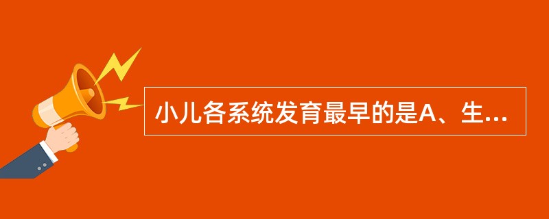 小儿各系统发育最早的是A、生殖系统B、消化系统C、神经系统D、呼吸系统E、淋巴系