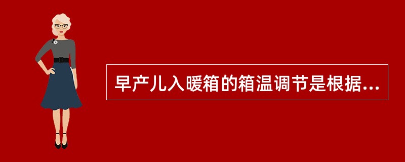 早产儿入暖箱的箱温调节是根据A、体温的高低B、出生体重及日龄C、肢端的冷暖D、呼