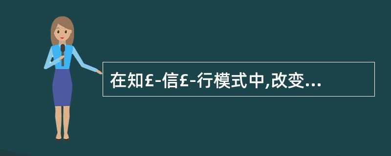 在知£­信£­行模式中,改变行为的动力是A、知识B、信念C、行为D、监督E、认知